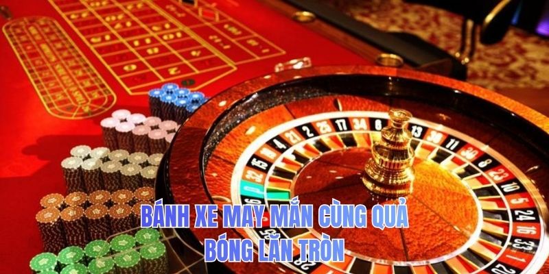 Bánh xe may mắn cùng quả bóng lăn tròn
