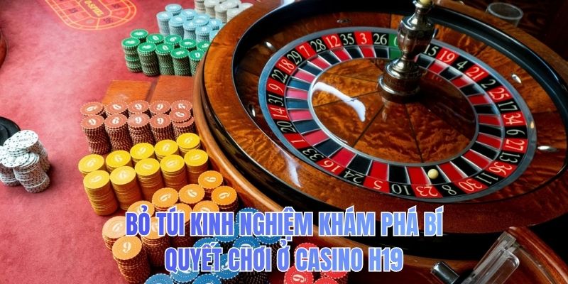 Bỏ túi kinh nghiệm khám phá bí quyết chơi ở Casino H19
