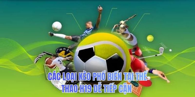 Các loại kèo phổ biến tại thể thao H19 dễ tiếp cận
