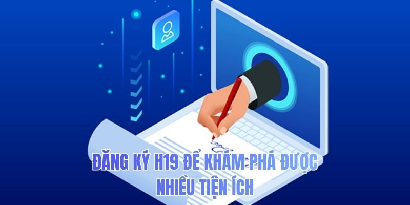 Đăng ký H19 để khám phá được nhiều tiện ích