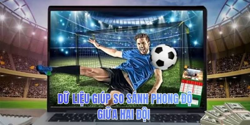 Dữ liệu giúp so sánh phong độ giữa hai đội 