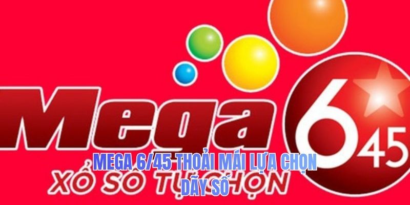 Mega 6/45 thoải mái lựa chọn dãy số