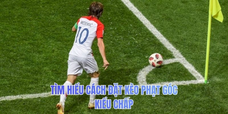 Tìm hiểu cách đặt kèo phạt góc kiểu chấp