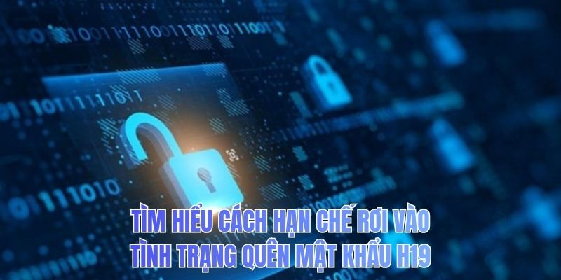Tìm hiểu cách hạn chế rơi vào tình trạng quên mật khẩu H19