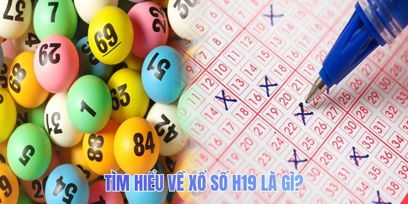 Tìm hiểu về xổ số H19 là gì?